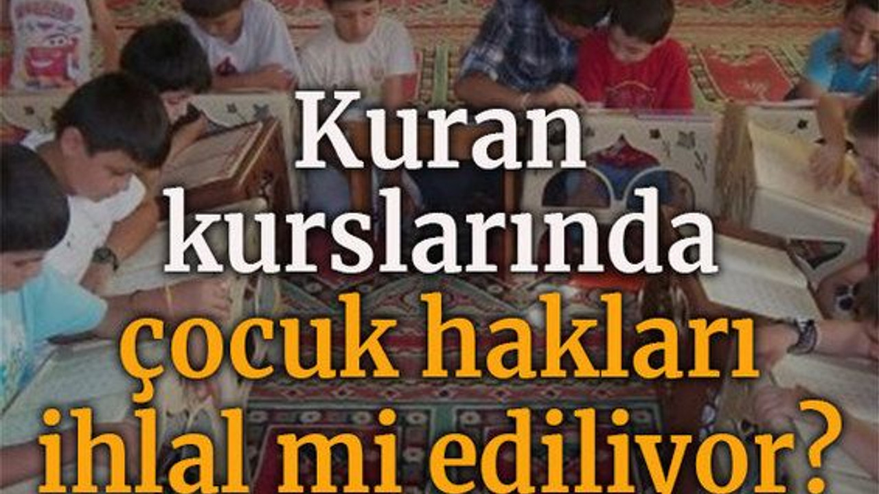 Kuran kurslarında çocuk hakları ihlal mi ediliyor?